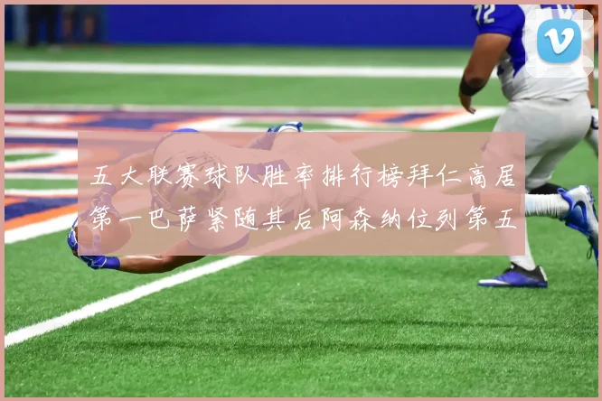 五大联赛球队胜率排行榜拜仁高居第一巴萨紧随其后阿森纳位列第五